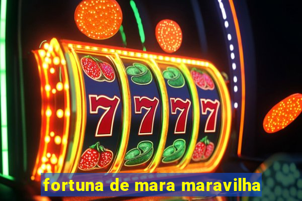 fortuna de mara maravilha